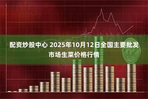 配资炒股中心 2025年10月12日全国主要批发市场生菜价格行情